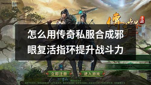 怎么用传奇私服合成邪眼复活指环提升战斗力