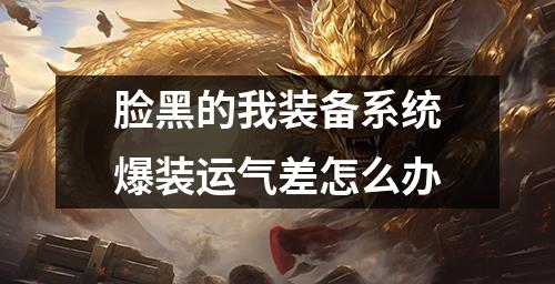 脸黑的我装备系统爆装运气差怎么办